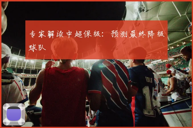 专家解读中超保级：预测最终降级球队