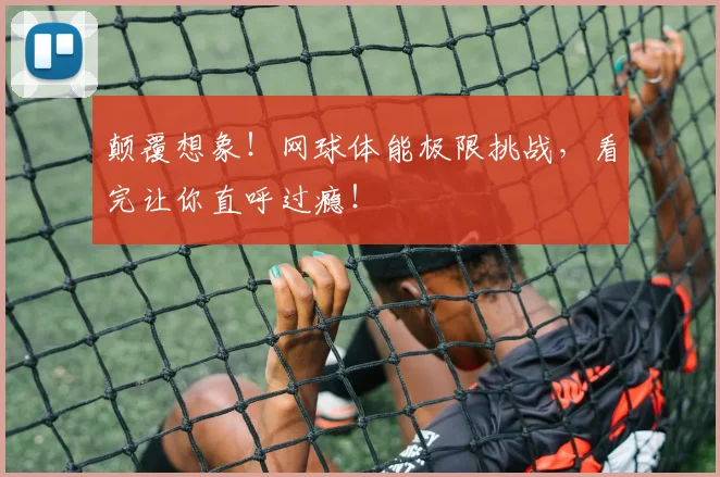 颠覆想象！网球体能极限挑战，看完让你直呼过瘾！