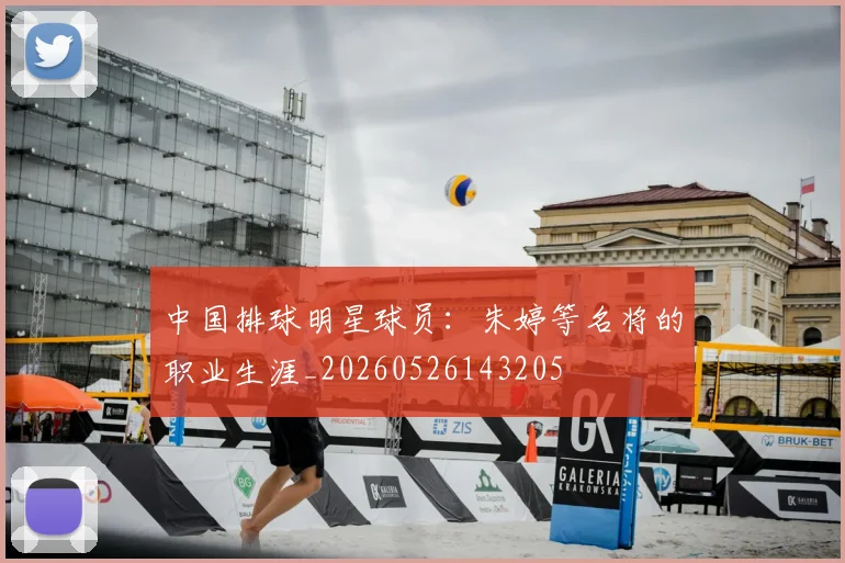 中国排球明星球员:朱婷等名将的职业生涯_20260526143205