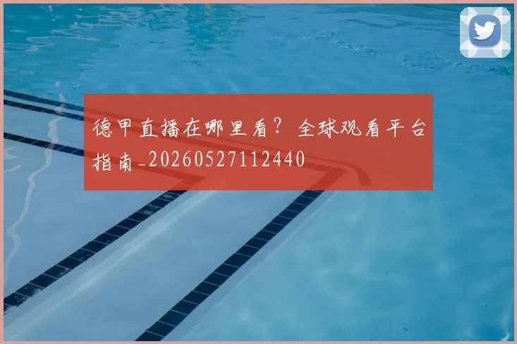 德甲直播在哪里看？全球观看平台指南_20260527112440